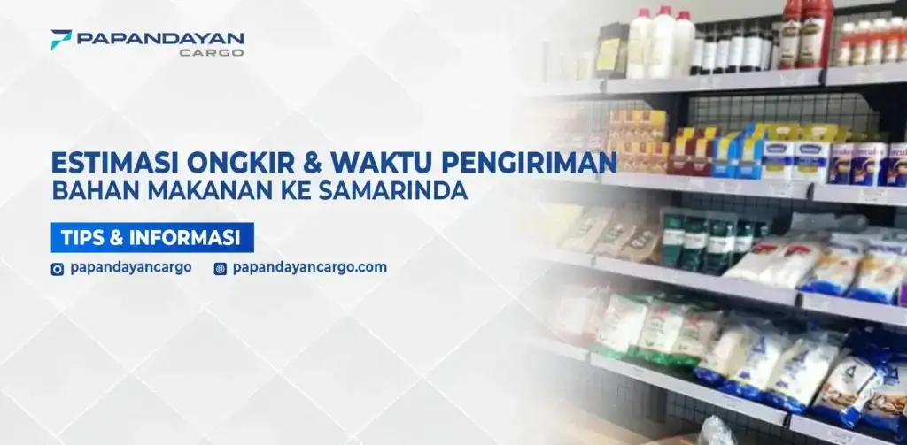 Informasi ongkir bahan makanan Samarinda dengan layanan pengiriman aman melalui Papandayan Cargo.
