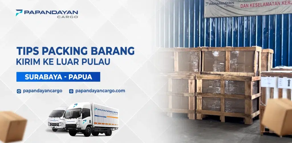 Tips packing barang jauh ke Papua menggunakan peti kayu dan pengamanan ekstra untuk pengiriman Surabaya–Papua.