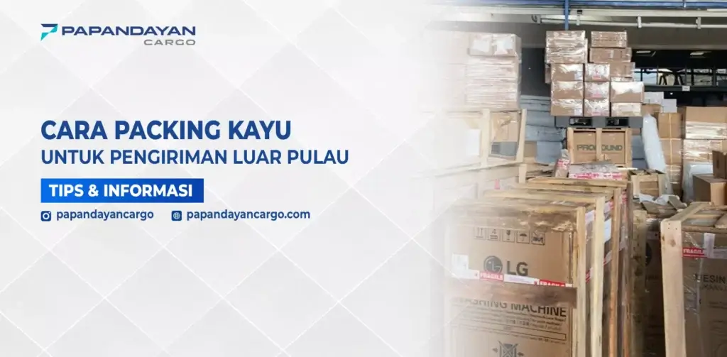 Panduan Packing kayu untuk pengiriman luar pulau agar barang lebih aman dan terlindungi.
