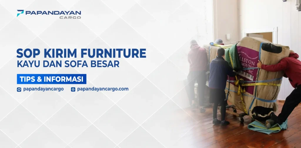 Tim Papandayan Cargo mengangkut furniture besar dengan pelindung tebal sebagai bagian dari SOP kirim furniture kayu dan sofa besar.