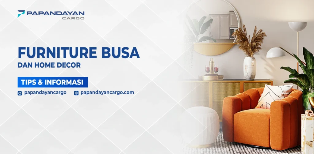 Furnitur busa dan home decor seperti sofa empuk dan dekorasi interior yang memerlukan penanganan dan pengiriman khusus agar tetap aman.