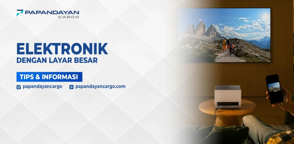 Elektronik dengan layar besar seperti televisi dan display digital yang membutuhkan penanganan khusus saat pengiriman.