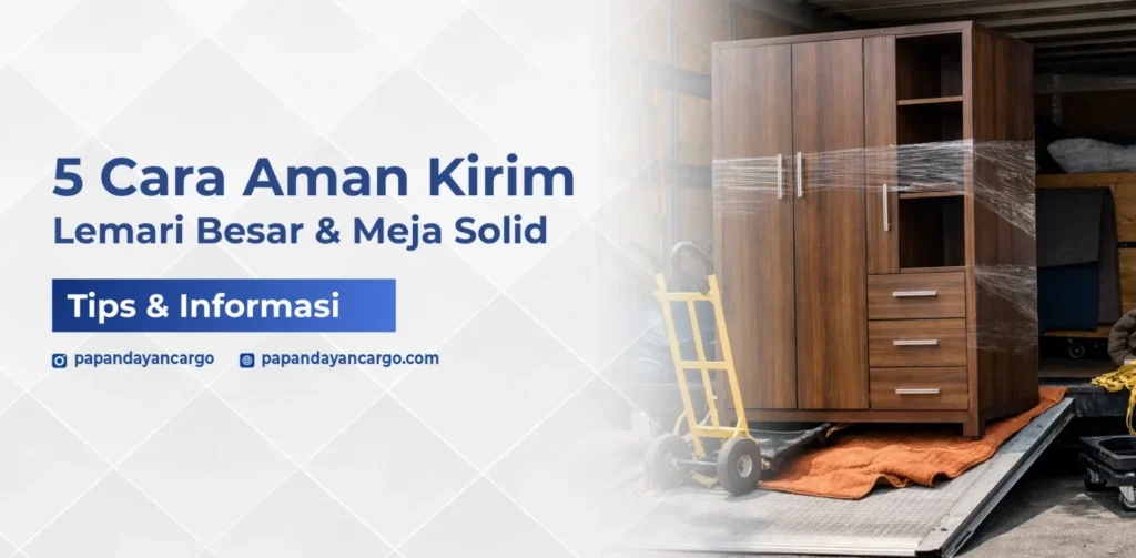 Cara aman kirim lemari besar dan meja solid dengan packing pelindung dan penanganan khusus barang berat.