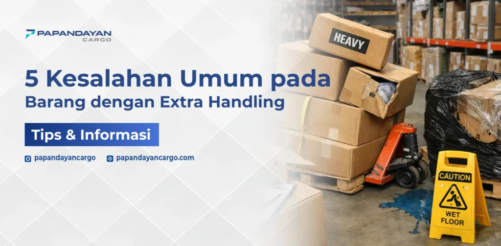 Kesalahan saat extra handling pada barang berat dan besar yang berisiko menyebabkan kerusakan saat pengiriman