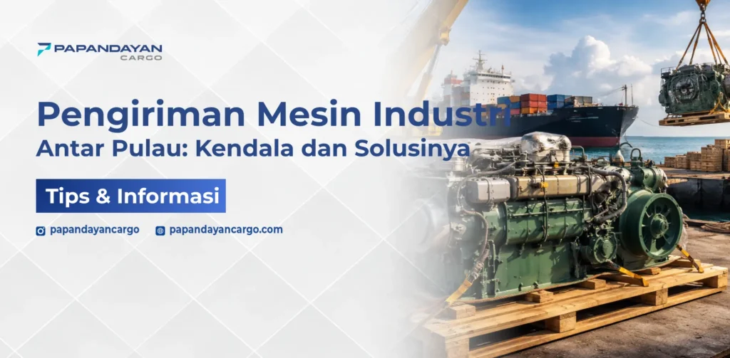 Pengiriman mesin antar pulau menggunakan kapal laut dan pengamanan khusus untuk menjaga mesin industri tetap aman selama perjalanan lintas wilayah.