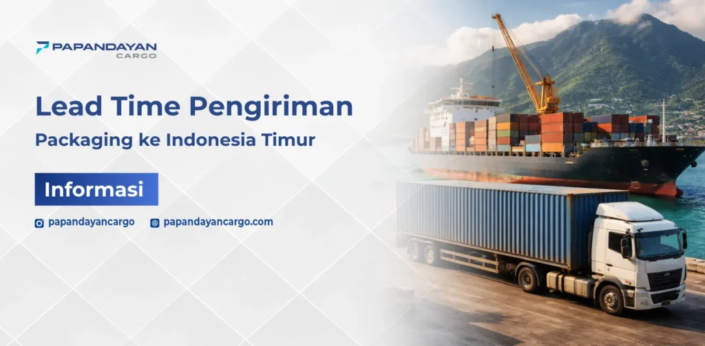 Lead time packaging ke Indonesia Timur melalui pengiriman laut dan darat.