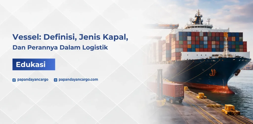 Vessel adalah kapal dalam logistik yang digunakan untuk mengangkut barang melalui jalur laut, termasuk kapal kontainer dan kapal kargo.