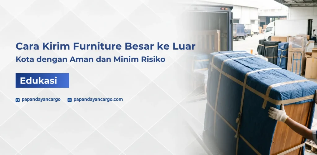 Cara kirim furniture besar ke luar kota dengan aman dan minim risiko menggunakan teknik packing dan pengiriman yang tepat.