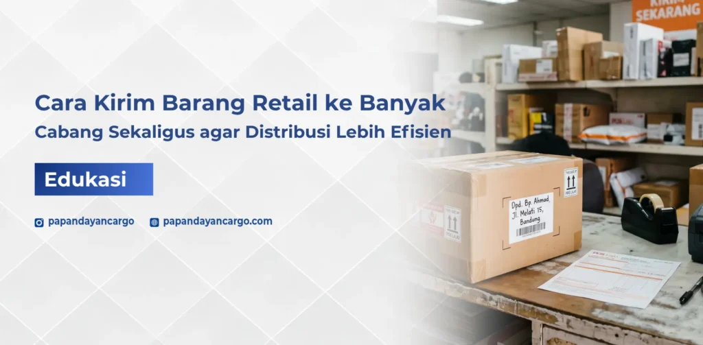 Cara kirim barang retail ke banyak cabang sekaligus agar distribusi lebih efisien dan terorganisir dengan baik.