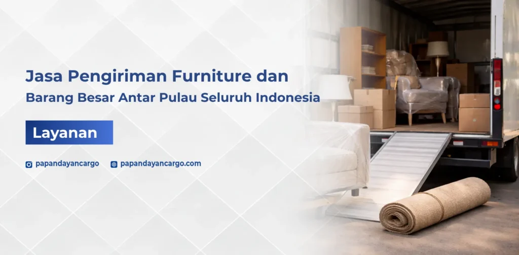 Jasa pengiriman furniture dan barang besar Papandayan Cargo untuk kebutuhan bisnis dan pindahan dengan layanan aman ke seluruh Indonesia.