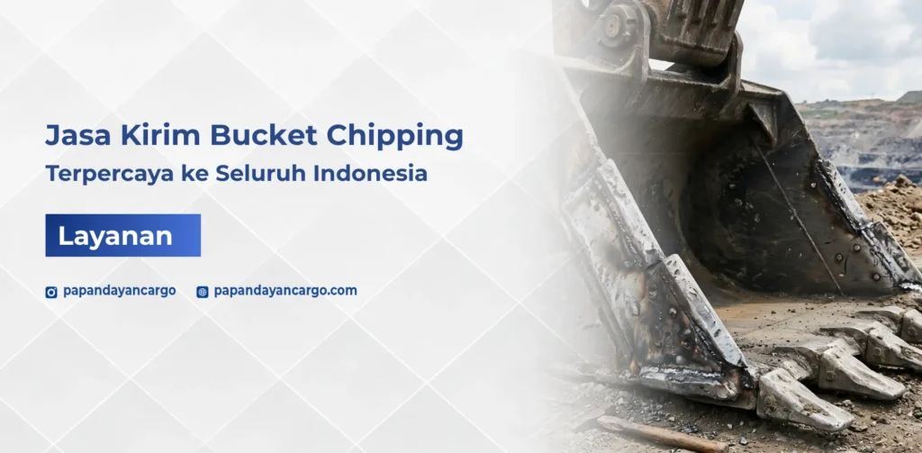 Jasa kirim bucket chipping untuk pengiriman alat berat dan komponen industri ke berbagai wilayah di Indonesia secara aman dan terkontrol