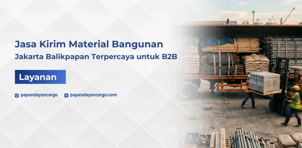 Jasa kirim material bangunan dari Jakarta ke Balikpapan untuk kebutuhan proyek konstruksi dan distribusi B2B