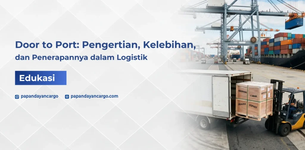 Door to port artinya layanan pengiriman dari lokasi pengirim hingga pelabuhan tujuan tanpa pengantaran ke alamat akhir.