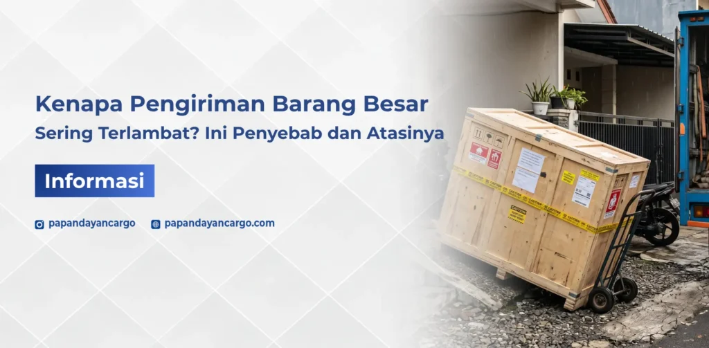 Pengiriman barang besar sering terlambat akibat kendala operasional, handling, dan proses distribusi logistik di lapangan.
