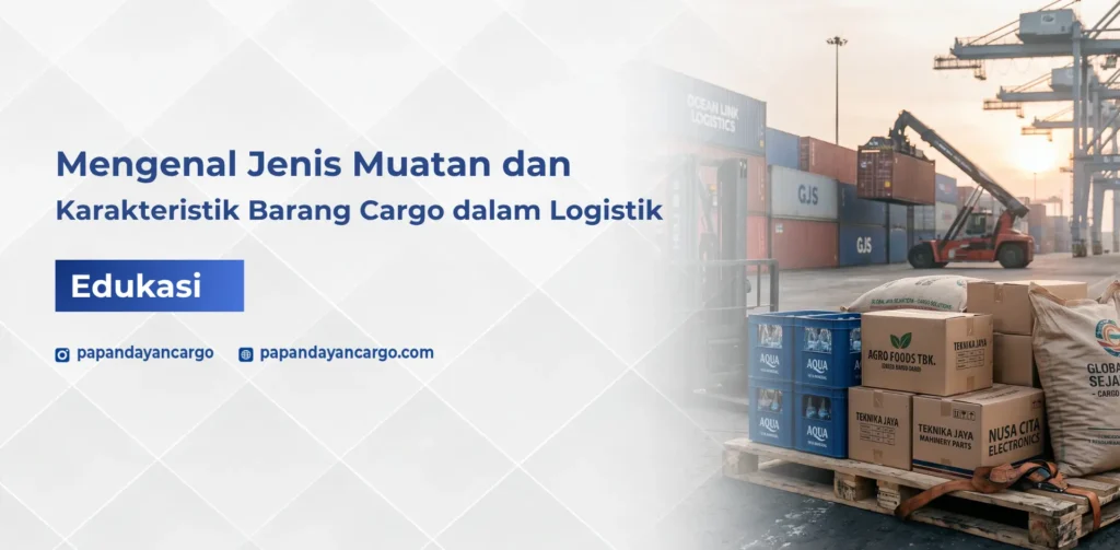 Jenis muatan dan karakteristik barang cargo dalam logistik untuk membantu menentukan cara pengiriman yang lebih tepat