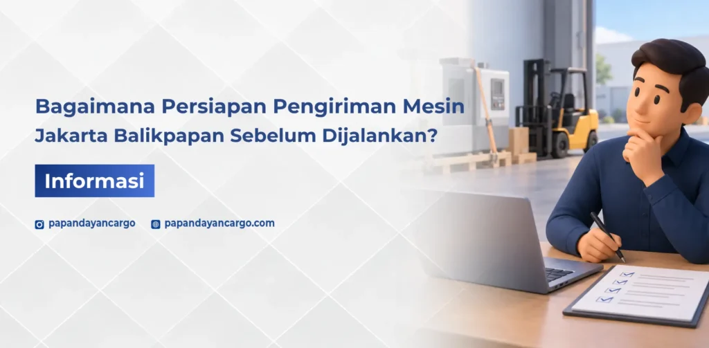 Persiapan pengiriman mesin Jakarta Balikpapan dengan memastikan kondisi, ukuran, dan kebutuhan penanganan sebelum barang dikirim.